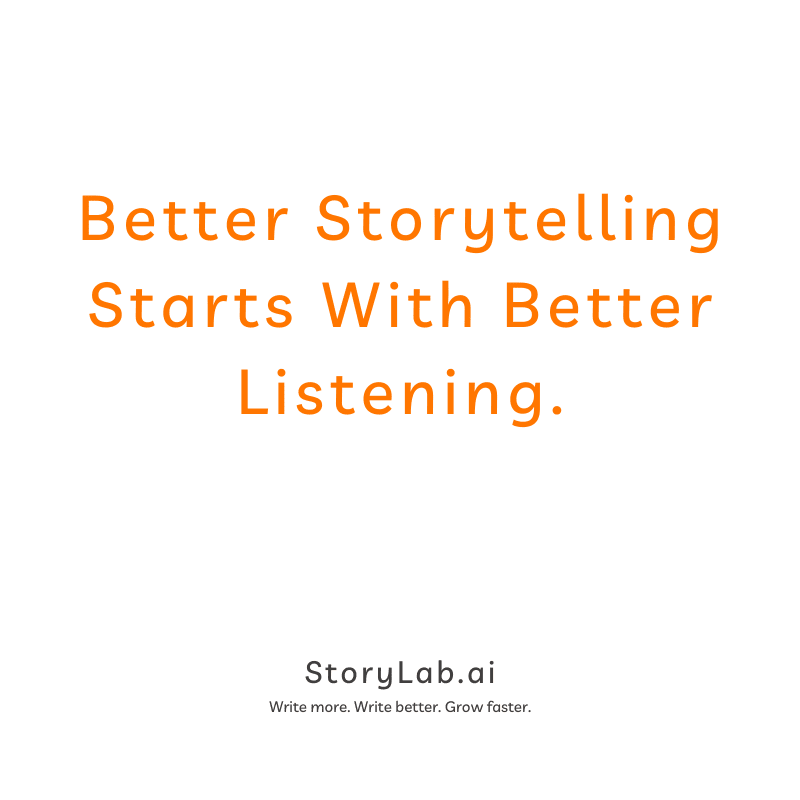 Better Storytelling Starts With Better Listening