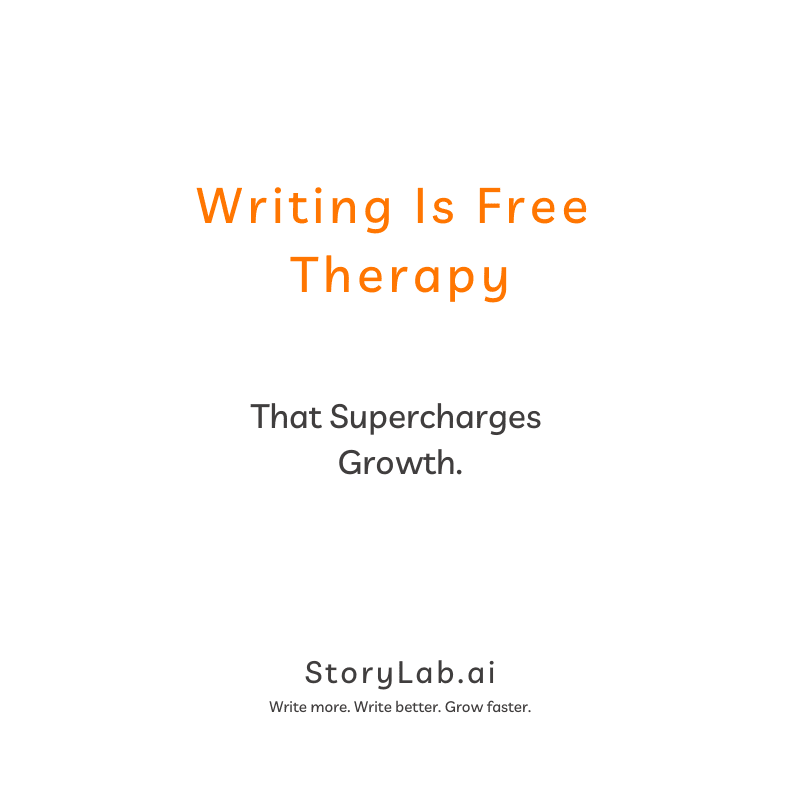 Writing Is Free Therapy that supercharges growth