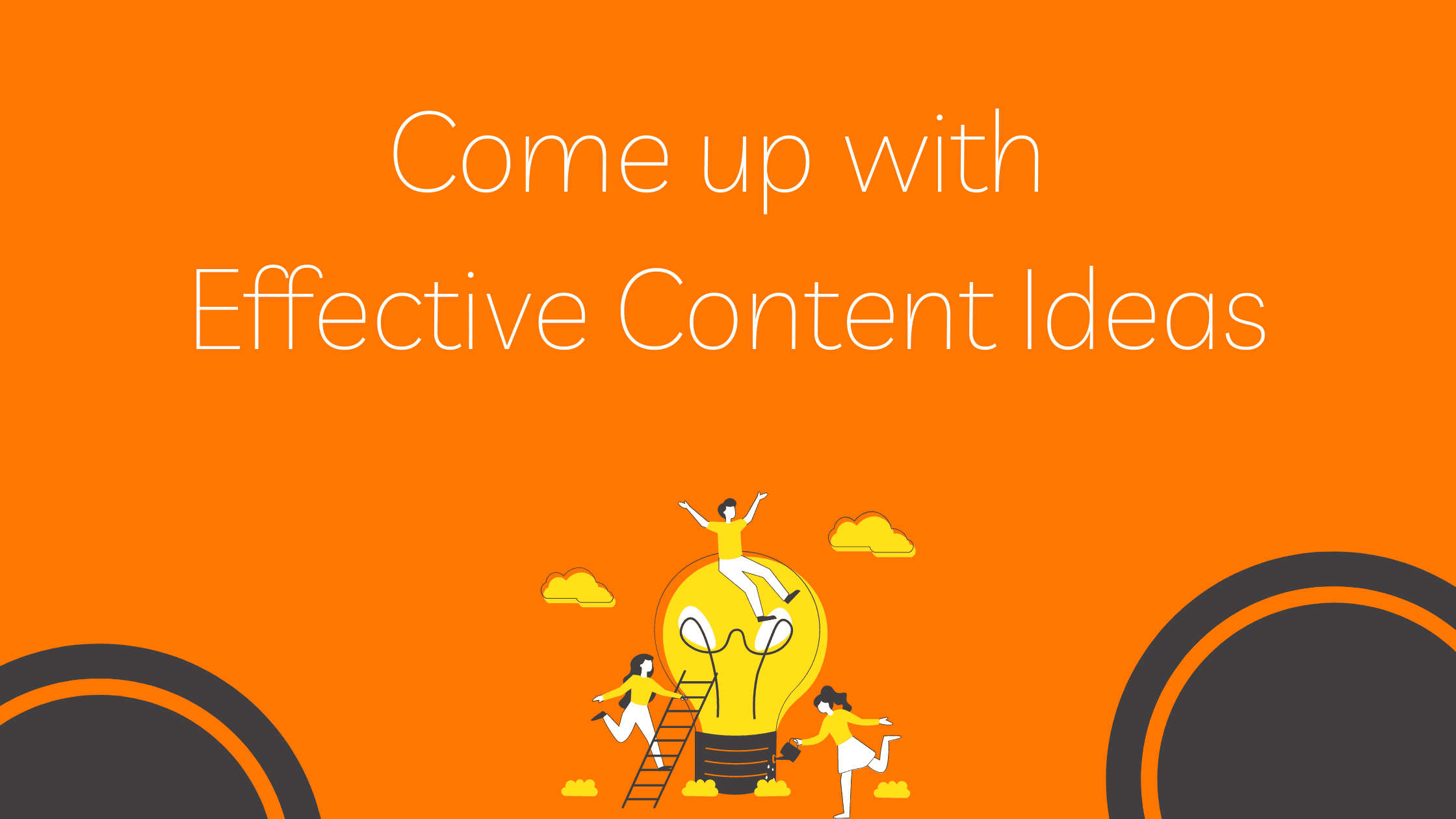 Come up with Effective Content Ideas