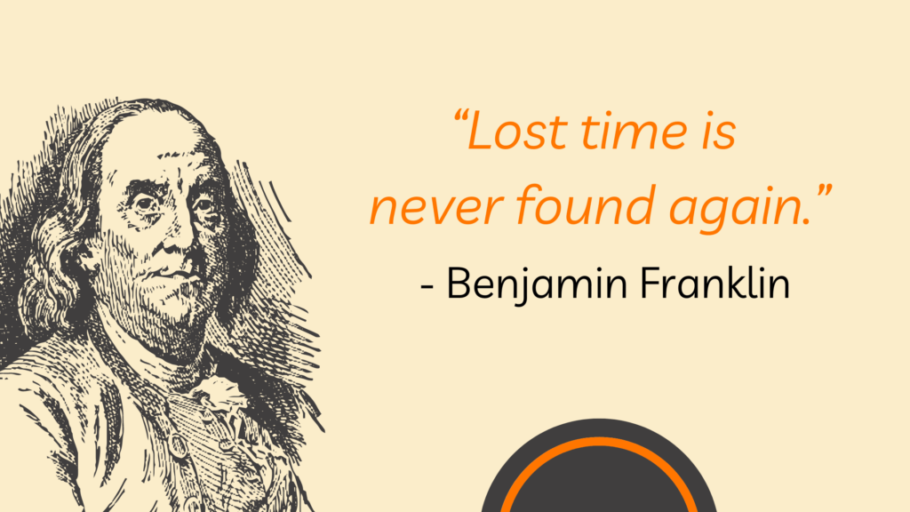 "El tiempo perdido nunca se encuentra de nuevo." - Benjamin Franklin