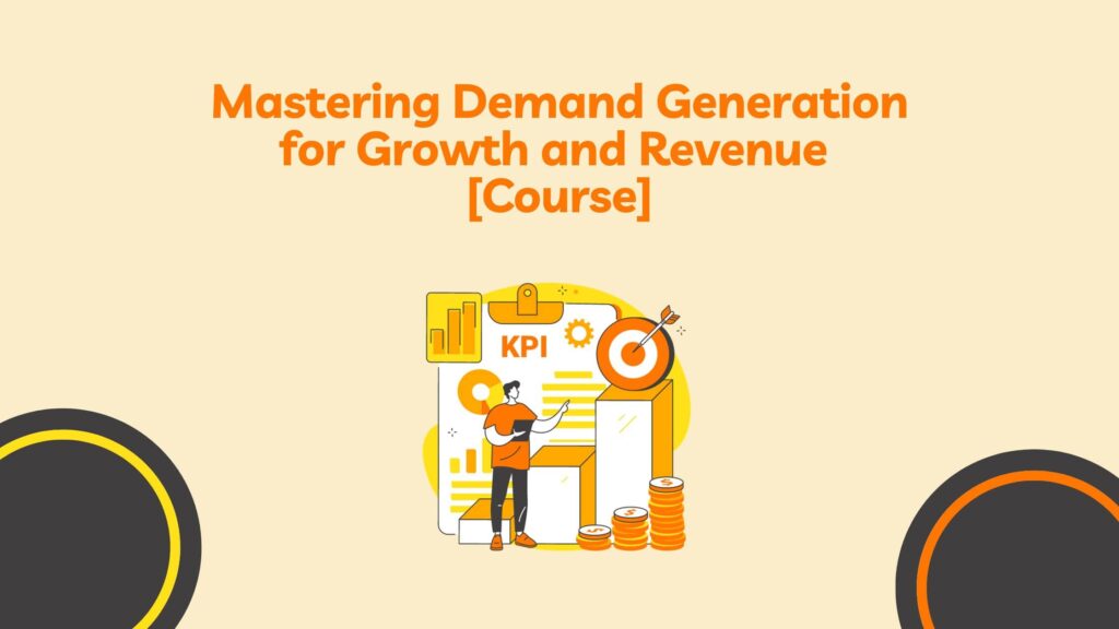 Get started with Mastering Demand Generation for Growth and Revenue Course